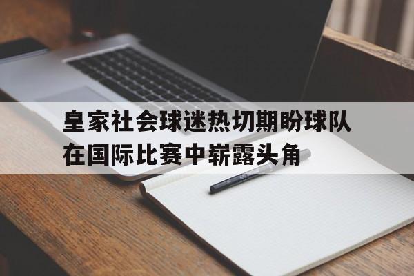 皇家社会球迷热切期盼球队在国际比赛中崭露头角的简单介绍